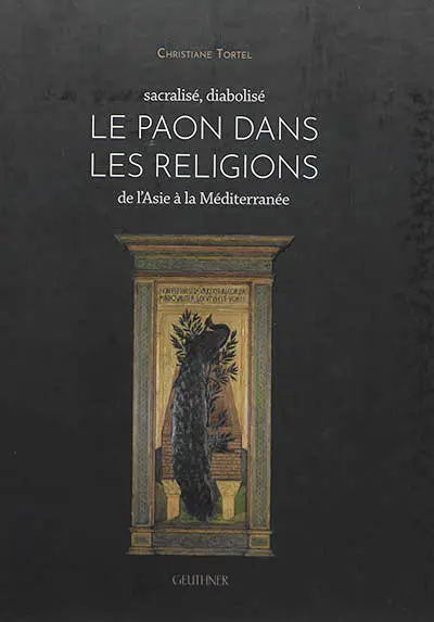 Le paon dans les religions : de l'Asie à la Méditerranée : sacralisé, diabolisé