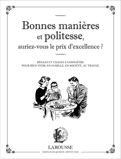 Bonnes manières et politesse, auriez-vous le prix d'excellence ? : les règles et usages à connaître pour vivre en famille, en société, au travail