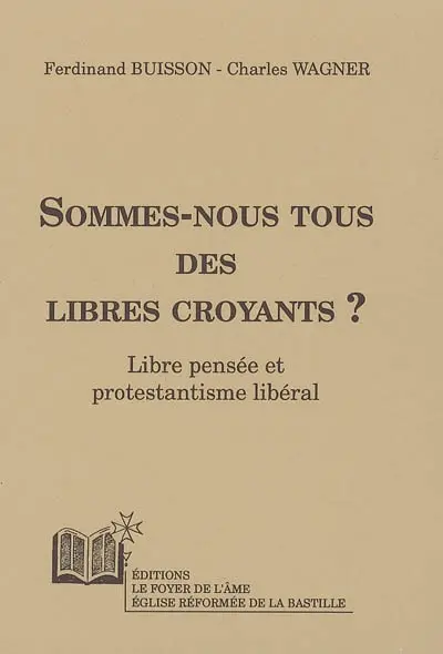 Sommes-nous tous des libres croyants ? : libre pensée et protestantisme libéral