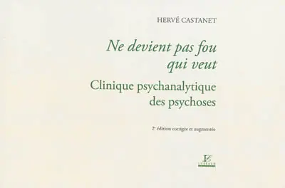 Ne devient pas fou qui veut : clinique psychanalytique des psychoses