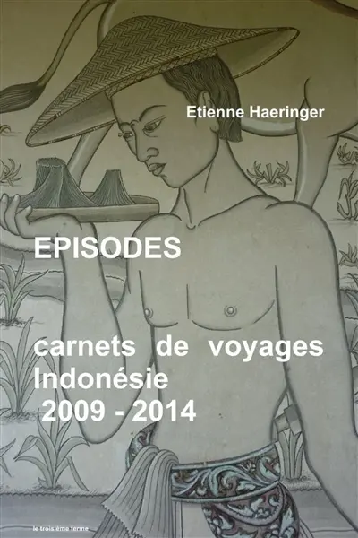 EPISODES carnets de voyages Indonésie 2009 : 2014