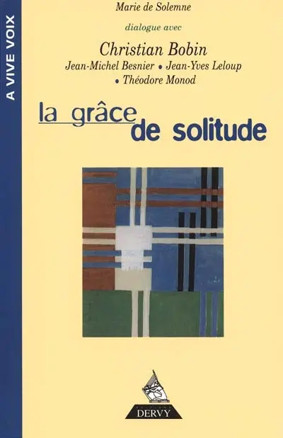 La grâce de solitude : dialogue avec Christian Bobin, Jean-Michel Besnier, Jean-Yves Leloup et Théodore Monod