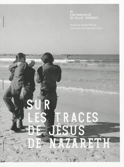 Sur les traces de Jésus de Nazareth : 25 photographies de Gilles Verneret
