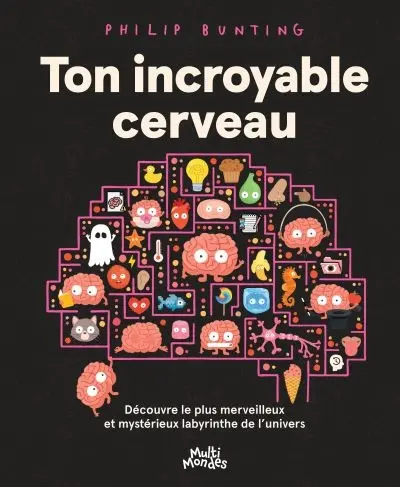 Ton incroyable cerveau : Découvre le plus merveilleux et mystérieux labyrinthe de l’univers