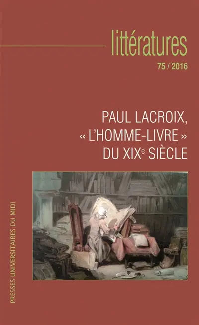 Littératures, n° 75. Paul Lacroix, l'homme-livre du XIXe siècle