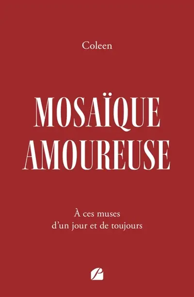 Mosaïque amoureuse : A ces muses d'un jour et de toujours