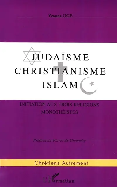 Judaïsme, christianisme, islam : initiation aux trois religions monothéistes