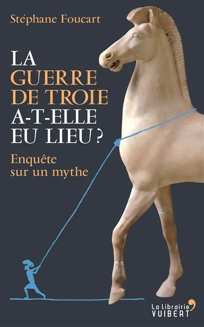 La guerre de Troie a-t-elle eu lieu ? : enquête sur un mythe
