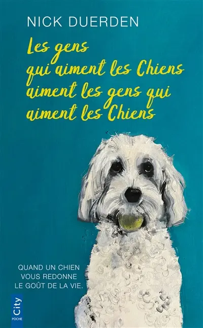 Les gens qui aiment les chiens aiment les gens qui aiment les chiens : quand un chien vous redonne le goût de la vie