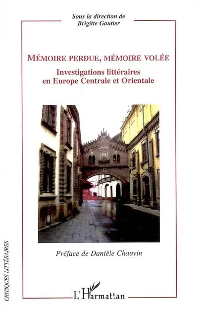 Mémoire perdue, mémoire volée : investigations littéraires en Europe centrale et orientale