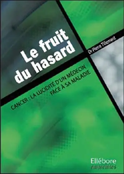 Le fruit du hasard : cancer, la lucidité d'un médecin face à sa maladie