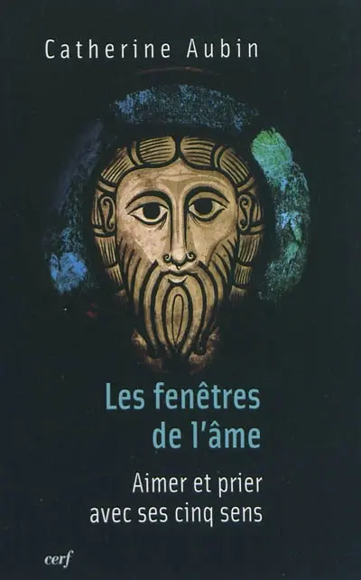 Les fenêtres de l'âme : aimer et prier avec ses cinq sens