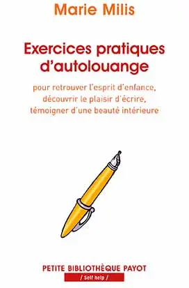 Exercices pratiques d'autolouange : pour retrouver l'esprit d'enfance, découvrir le plaisir d'écrire, témoigner d'une beauté intérieure