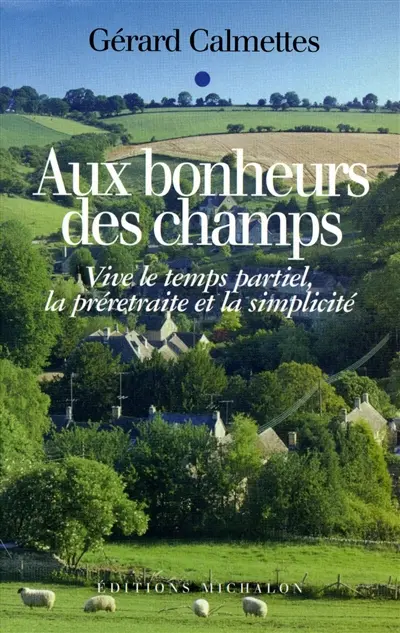 Aux bonheurs des champs : vive le temps partiel, la préretraite et la simplicité !