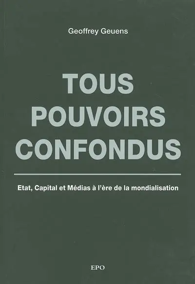 Tous pouvoirs confondus : Etat, capital et médias à l'ère de la mondialisation