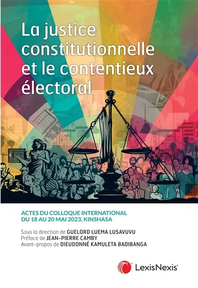 La justice constitutionnelle et le contentieux électoral : actes du colloque international du 18 au 20 mai 2023, Kinshasa