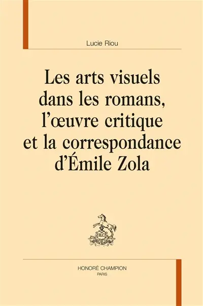 Les arts visuels dans les romans, l'oeuvre critique et la correspondance d'Emile Zola
