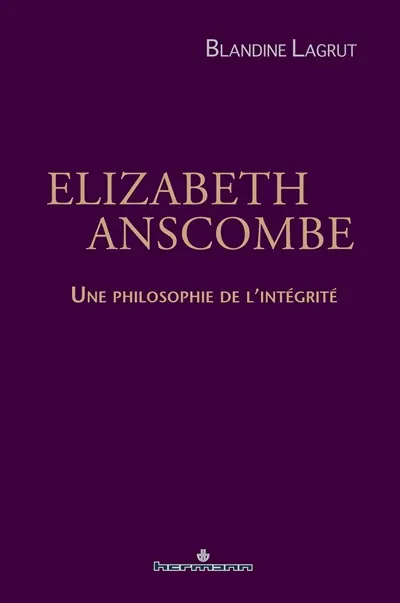 Elizabeth Anscombe : une philosophie de l'intégrité