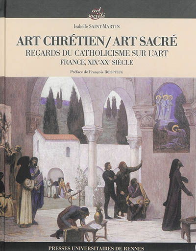 Art chrétien, art sacré : regards du catholicisme sur l'art : France, XIXe-XXe siècle