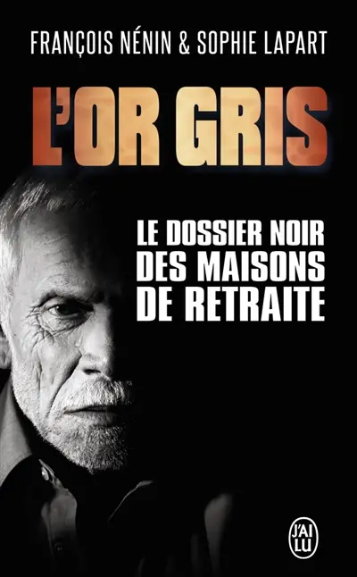 L'or gris : le dossier noir des maisons de retraite