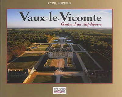 Vaux-le-Vicomte : genèse d'un chef-d'oeuvre