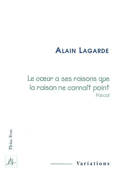 Le coeur a ses raisons que la raison ne connaît point (Pascal)