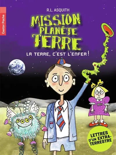 Mission planète Terre : la Terre, c'est l'enfer ! : lettres d'un extra-terrestre