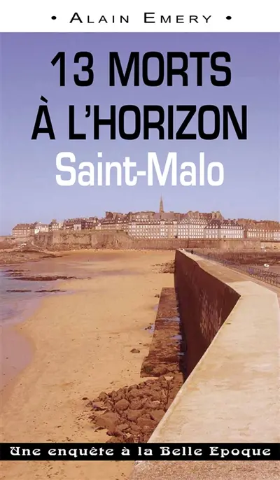 13 morts à l'horizon : Saint-Malo : une enquête à la Belle Epoque