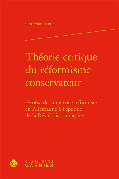 Théorie critique du réformisme conservateur : genèse de la matrice réformiste en Allemagne à l'époque de la Révolution française