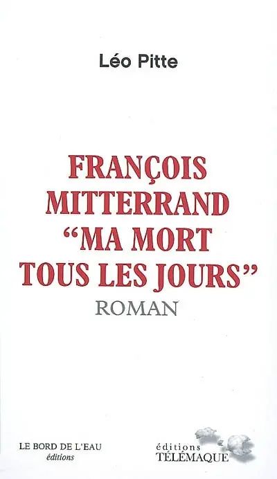 François Mitterrand : ma mort tous les jours
