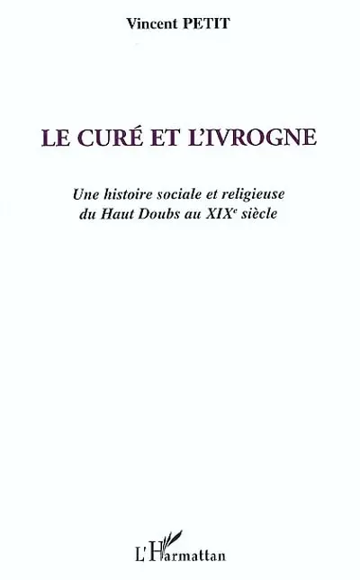 Le curé et l'ivrogne : une histoire sociale et religieuse du haut Doubs au XIXe siècle