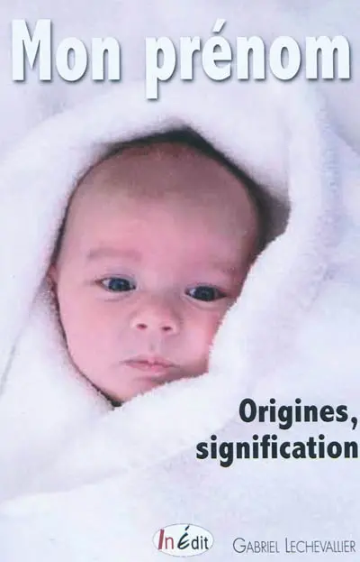 Mon prénom : origine, signification : plus de 1.360 prénoms contemporains expliqués avec leurs origines, les fêtes à souhaiter, etc.