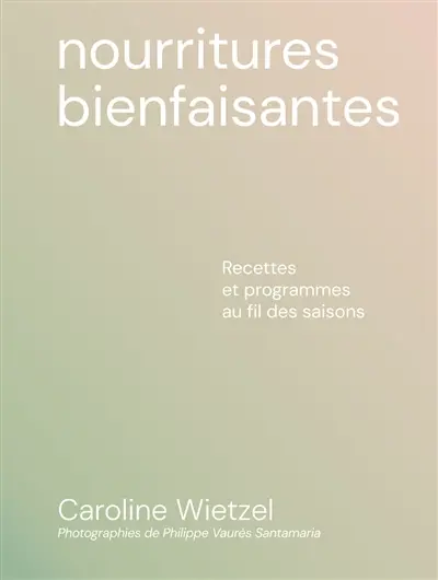Nourritures bienfaisantes : recettes et programmes au fil des saisons