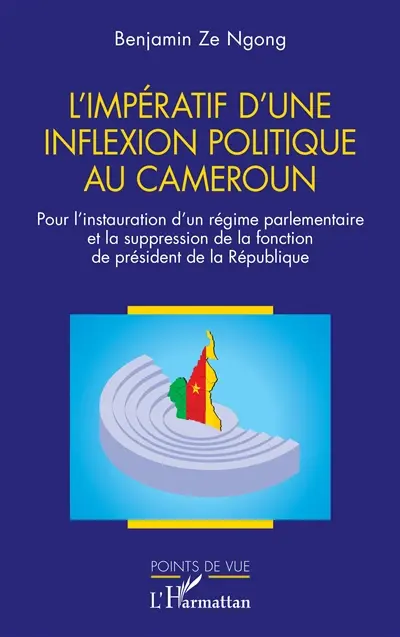 L'impératif d'une inflexion politique au Cameroun : pour l'instauration d'un régime parlementaire et la suppression de la fonction de président de la République