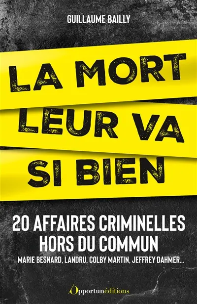 La mort leur va si bien : 20 affaires criminelles hors du commun : Marie Besnard, Landru, Colby Martin, Jeffrey Dahmer...