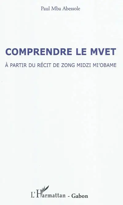Comprendre le mvet : à partir du récit de Zong Midzi mi'Obame