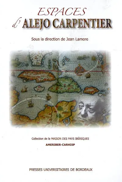 Espaces d'Alejo Carpentier : actes du colloque international tenu à Bordeaux les 2, 3 et 4 décembre 2004 dans le cadre du centenaire de sa naissance