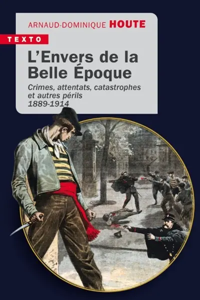 L'envers de la Belle Epoque : crimes, attentats, catastrophes et autres périls : 1889-1914