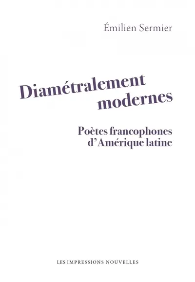 Diamétralement modernes : poètes francophones d'Amérique latine