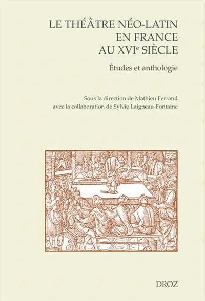 Le théâtre néo-latin en France au XVIe siècle : études et anthologie
