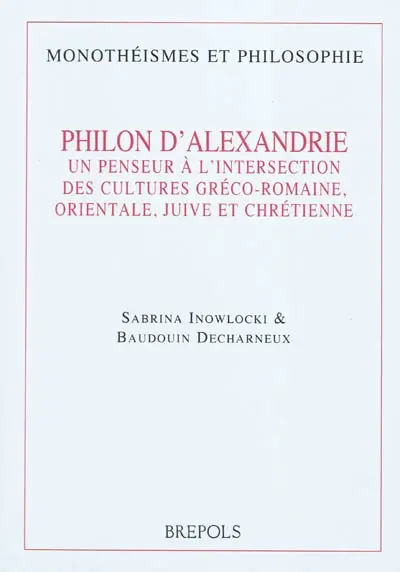 Philon d'Alexandrie : un penseur à l'intersection des cultures gréco-romaine, orientale, juive et chrétienne : actes du colloque international