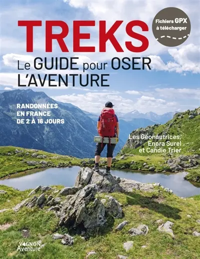 Treks : le guide pour oser l'aventure : randonnées en France de 2 à 16 jours