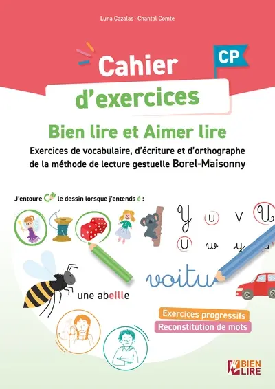 Cahier d'exercices CP : bien lire et aimer lire : entraînement à la lecture, l'écriture et l'orthographe, méthode de lecture gestuelle Borel-Maisonny