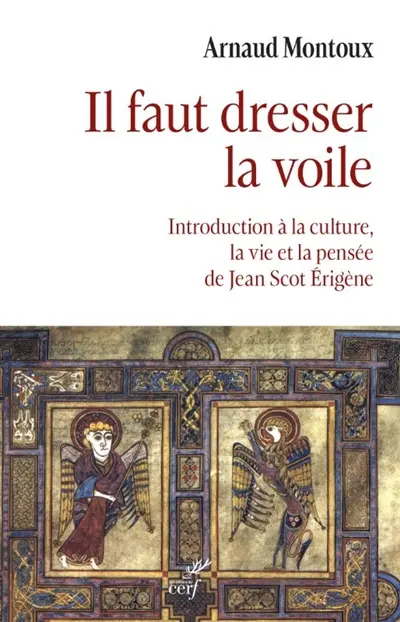 Il faut dresser la voile : introduction à la culture, la vie et la pensée de Jean Scot Erigène