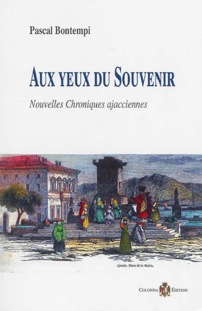 Aux yeux du souvenir : nouvelles chroniques ajacciennes