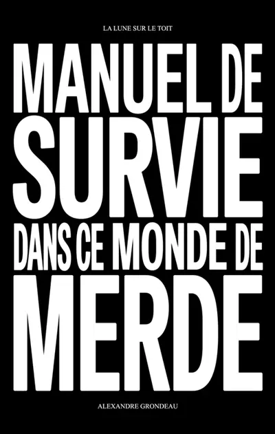 Manuel de survie dans ce monde de merde : et d'autres choses sur la liberté, la jouissance et la vie