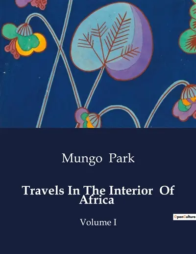 Travels In The Interior Of Africa : Exploration and Encounters in West Africa
