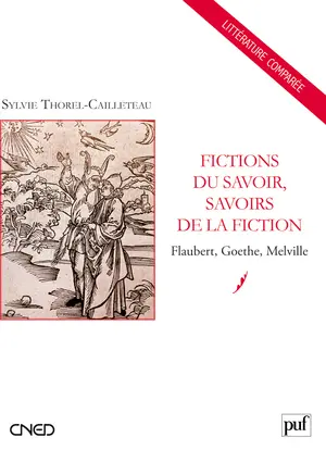 Fictions du savoir, savoirs de la fiction : Goethe, Melville, Flaubert