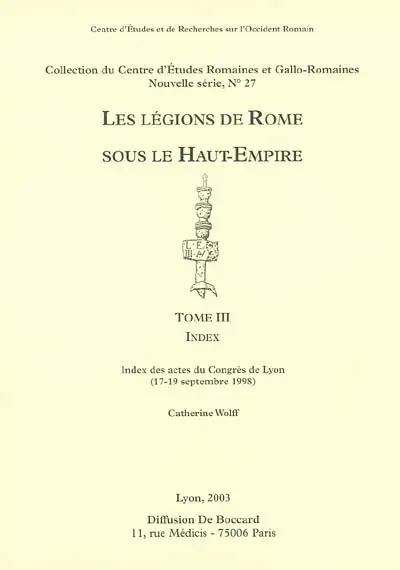 Les légions de Rome sous le Haut-Empire : actes du congrès de Lyon, 17-19 septembre 1998. Vol. 3. Index