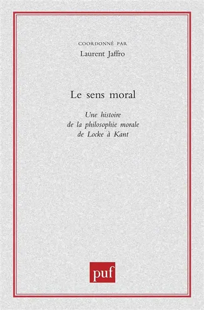 Le sens moral : une histoire de la philosophie morale de Locke à Kant
